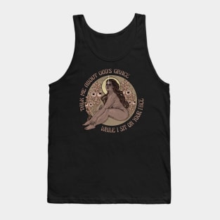 Talk me about god's grace while I sit on your face Tank Top